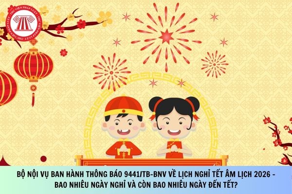 Chính thức Bộ Nội vụ ban hành Thông báo 9441/TB-BNV về lịch nghỉ Tết Âm lịch 2026 - bao nhiêu ngày nghỉ và còn bao nhiêu ngày nữa đến Tết?
