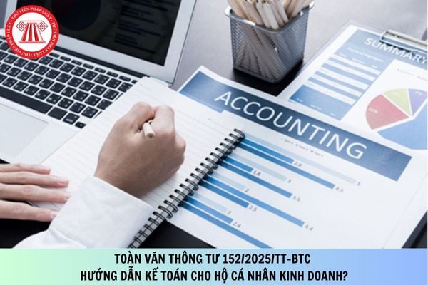 Toàn văn Thông tư 152/2025/TT-BTC hướng dẫn kế toán cho hộ cá nhân kinh doanh?