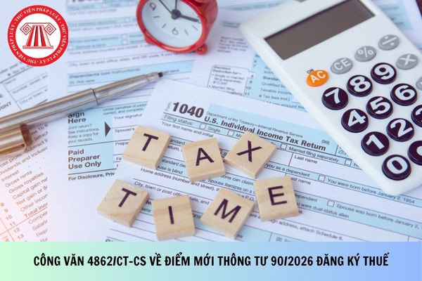 Công văn 4862/CT-CS về điểm mới Thông tư 90/2026 đăng ký thuế?