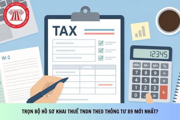 Trọn bộ hồ sơ khai thuế TNDN theo Thông tư 89 mới nhất?