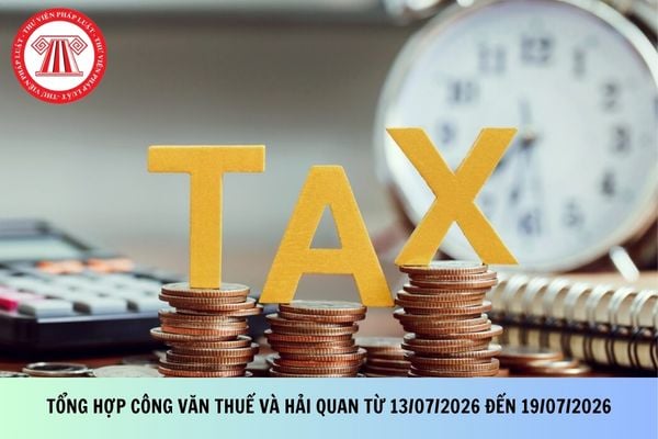 Tổng hợp Công văn thuế và hải quan từ 13/07/2026 đến 19/07/2026 cần lưu lại?