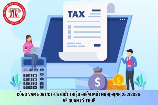 Công văn 5061/CT-CS giới thiệu điểm mới Nghị định 252/2026 về quản lý thuế?
