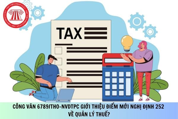 Công văn 6789/THO-NVDTPC giới thiệu điểm mới Nghị định 252 về quản lý thuế?