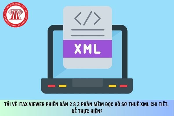 Tải về Itax Viewer phiên bản 2 8 3 phần mềm đọc hồ sơ thuế XML chi tiết, dễ thực hiện?