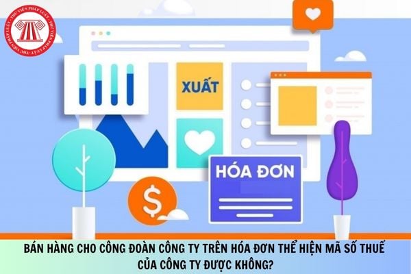 Bán hàng cho công đoàn công ty trên hóa đơn thể hiện mã số thuế của công ty được không?