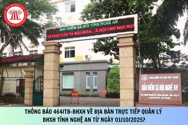 Thông báo 464/TB-BHXH về địa bàn trực tiếp quản lý BHXH tỉnh Nghệ An từ ngày 01/10/2025?