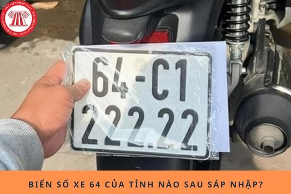 Biển số xe 64 của tỉnh nào sau sáp nhập tỉnh thành?