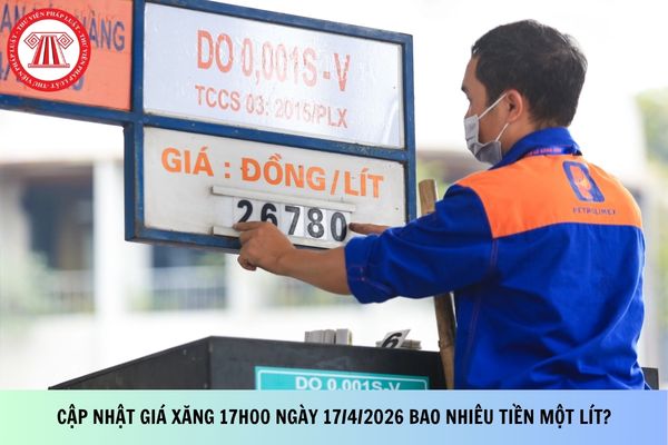 Cập nhật giá xăng 17h00 ngày 17/4/2026 bao nhiêu tiền một lít?