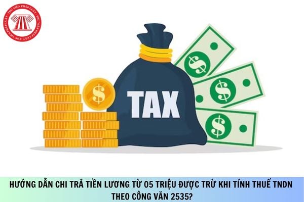 Hướng dẫn chi trả tiền lương từ 05 triệu được trừ khi tính thuế TNDN theo Công văn 2535?