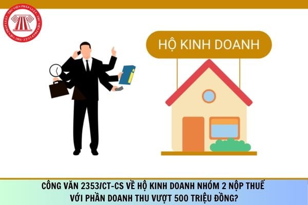 Công văn 2353/CT-CS về hộ kinh doanh nhóm 2 nộp thuế với phần doanh thu vượt 500 triệu đồng?