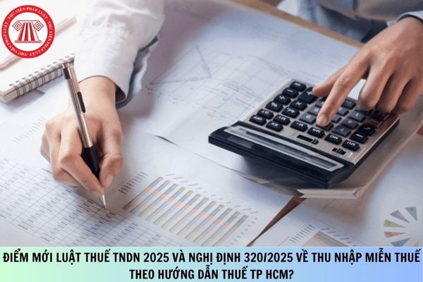 Điểm mới Luật Thuế TNDN 2025 và Nghị định 320/2025 về thu nhập miễn thuế theo hướng dẫn Thuế TP HCM?