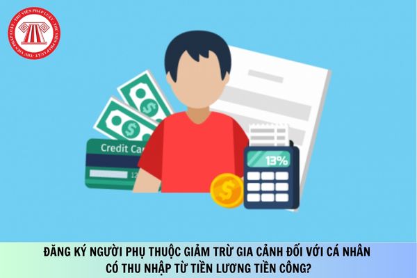 Đăng ký người phụ thuộc giảm trừ gia cảnh đối với cá nhân có thu nhập từ tiền lương tiền công thực hiện như thế nào?