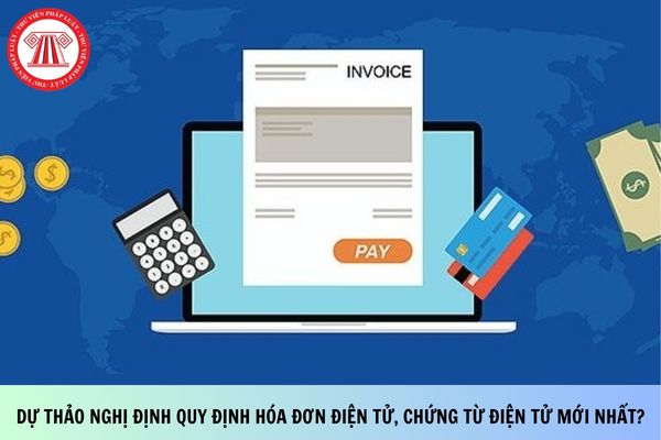 Dự thảo Nghị định quy định hóa đơn điện tử, chứng từ điện tử mới nhất?
