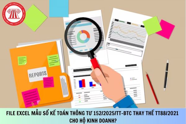 File excel mẫu sổ kế toán Thông tư 152/2025/TT-BTC thay thế TT88/2021 cho hộ kinh doanh?