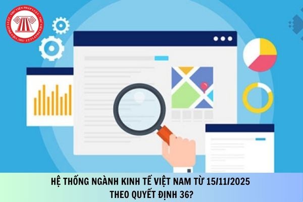 Hệ thống ngành kinh tế Việt Nam từ 15/11/2025 theo Quyết định 36?