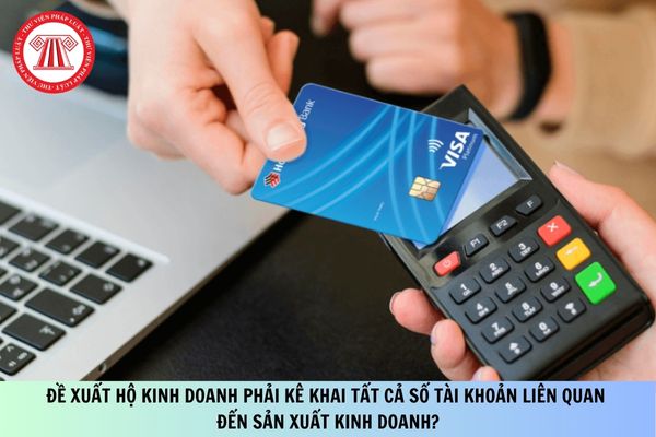Đề xuất hộ kinh doanh phải kê khai tất cả số tài khoản liên quan đến sản xuất kinh doanh?