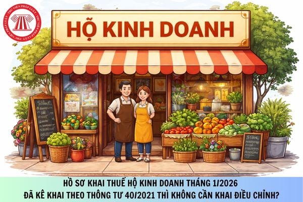 Hồ sơ khai thuế hộ kinh doanh tháng 1/2026 đã kê khai theo Thông tư 40/2021 thì không cần khai điều chỉnh?