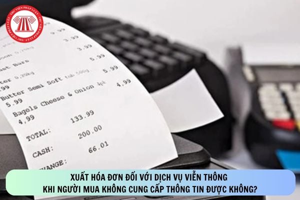 Xuất hóa đơn đối với dịch vụ viễn thông khi người mua không cung cấp thông tin được không?