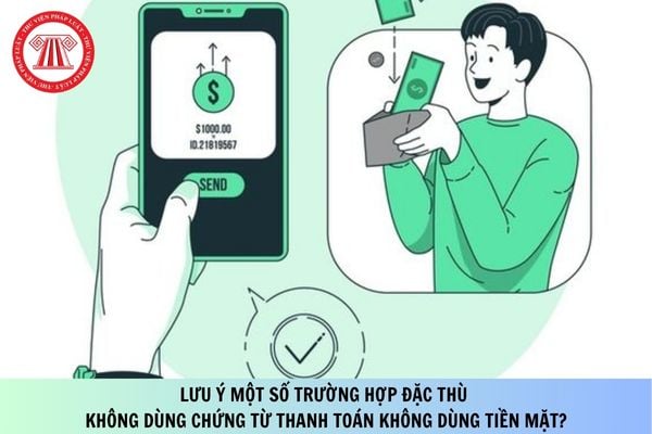 Lưu ý một số trường hợp đặc thù không dùng chứng từ thanh toán không dùng tiền mặt?