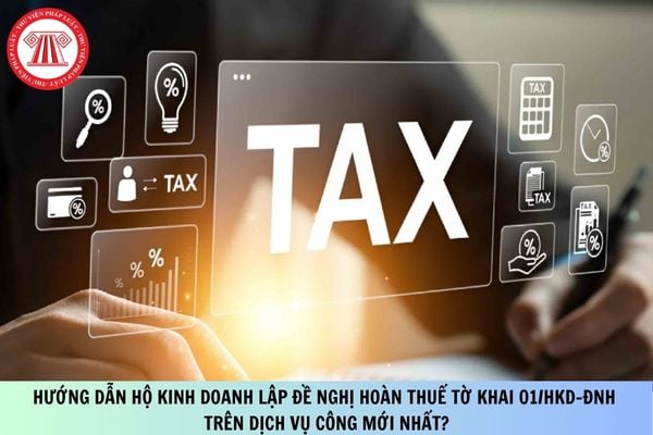 Hướng dẫn hộ kinh doanh lập đề nghị hoàn thuế Tờ khai 01/HKD-ĐNH trên Dịch vụ công mới nhất?