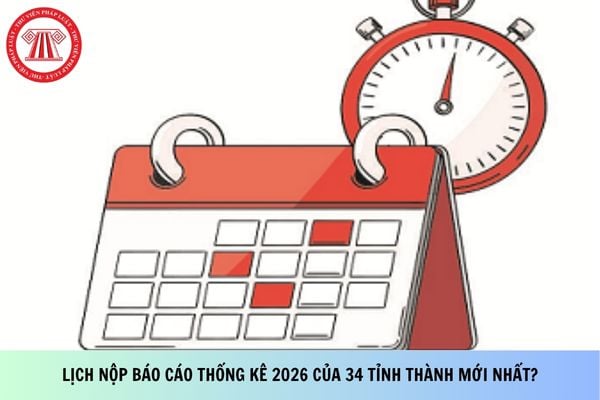 Lịch nộp báo cáo thống kê 2026 của 34 tỉnh thành mới nhất?