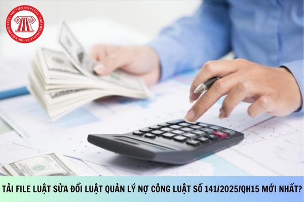 Tải file Luật sửa đổi Luật Quản lý nợ công Luật số 141/2025/QH15 mới nhất?