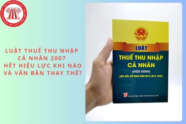 Luật Thuế thu nhập cá nhân 2007 hết hiệu lực khi nào và văn bản thay thế?