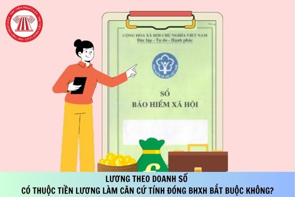 Lương theo doanh số có thuộc tiền lương làm căn cứ tính đóng BHXH bắt buộc không?