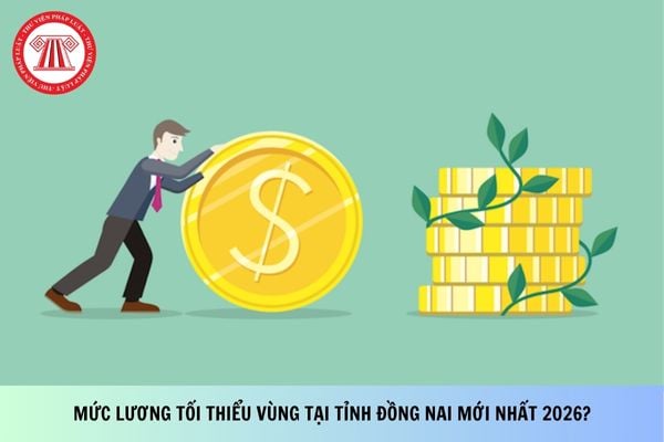 Mức lương tối thiểu vùng tại tỉnh Đồng Nai mới nhất 2026?