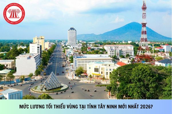 Mức lương tối thiểu vùng tại tỉnh Tây Ninh mới nhất 2026?