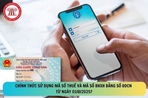 Chính thức sử dụng mã số thuế và mã số BHXH bằng số định danh cá nhân từ ngày 01/8/2025?