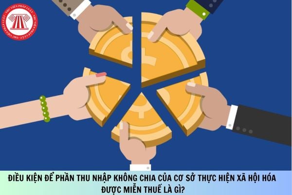 Điều kiện để phần thu nhập không chia của cơ sở thực hiện xã hội hóa được miễn thuế là gì?