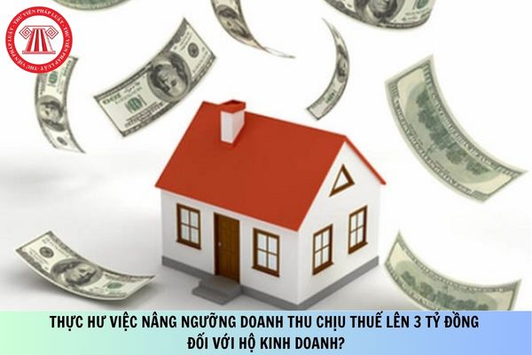 Thực hư việc nâng ngưỡng doanh thu chịu thuế lên 3 tỷ đồng đối với hộ kinh doanh?