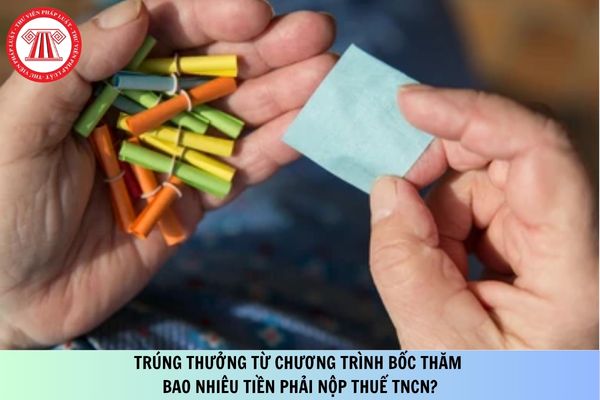 Trúng thưởng từ chương trình bốc thăm bao nhiêu tiền phải nộp thuế TNCN?