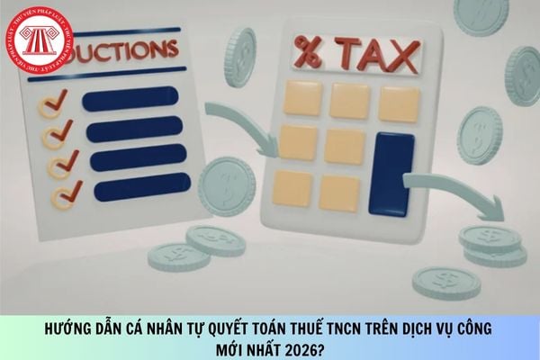 Hướng dẫn cá nhân tự quyết toán thuế TNCN trên Dịch vụ công mới nhất 2026?