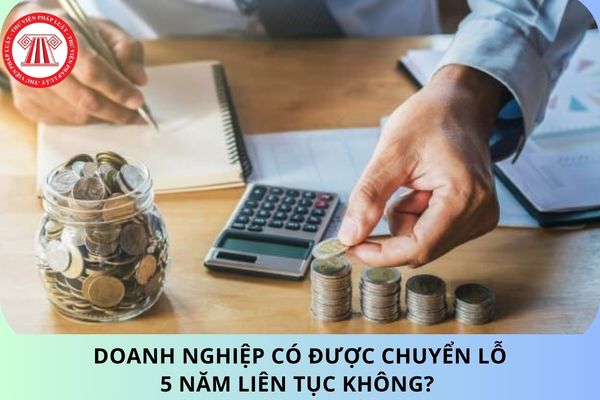 Doanh nghiệp có được chuyển lỗ 5 năm liên tục không?