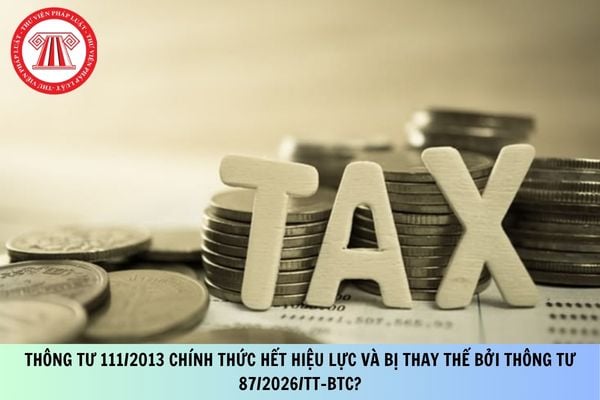 Thông tư 111/2013 chính thức hết hiệu lực và bị thay thế bởi Thông tư 87/2026/TT-BTC?