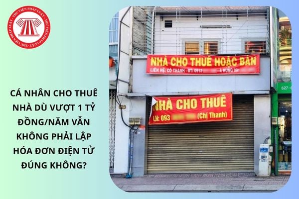 Cá nhân cho thuê nhà dù vượt 1 tỷ đồng/năm vẫn không phải lập hóa đơn điện tử đúng không?
