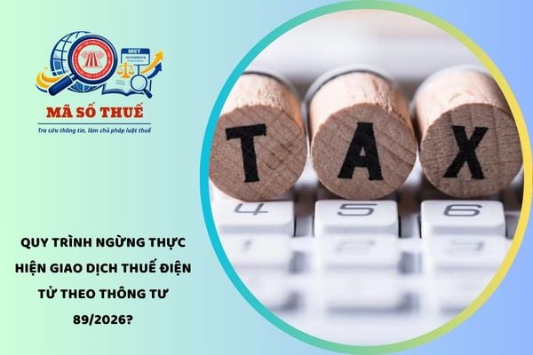 Quy trình ngừng thực hiện giao dịch thuế điện tử theo Thông tư 89/2026?