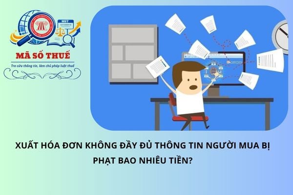 Xuất hóa đơn không đầy đủ thông tin người mua bị phạt bao nhiêu tiền?