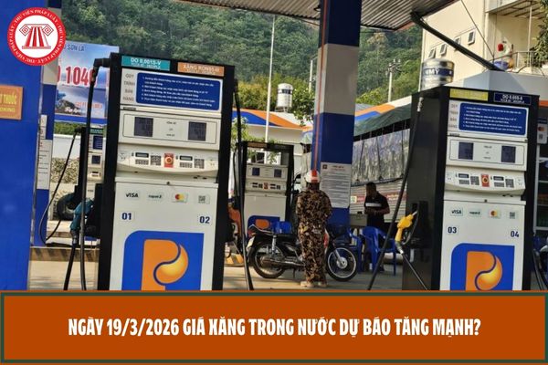 Ngày 19/3/2026 giá xăng trong nước dự báo tăng mạnh?