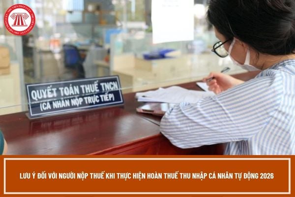 Lưu ý đối với người nộp thuế khi thực hiện hoàn thuế thu nhập cá nhân tự động 2026?