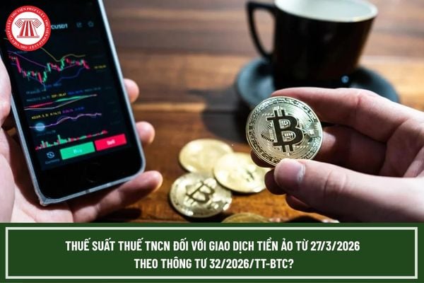 Thuế suất thuế TNCN đối với giao dịch tiền ảo từ 27/3/2026 theo Thông tư 32/2026/TT-BTC?