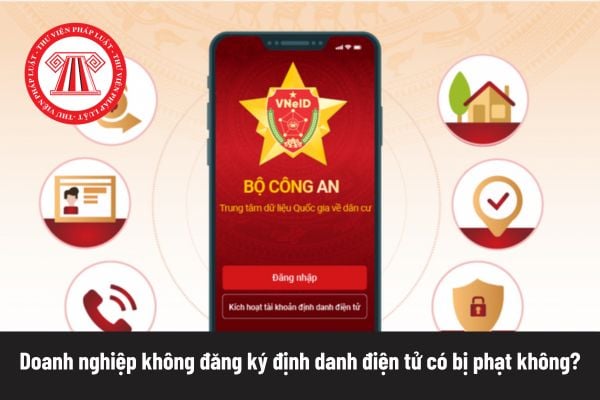 Doanh nghiệp không đăng ký định danh điện tử có bị phạt không?