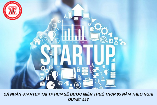 Cá nhân Startup tại TP HCM sẽ được miễn thuế TNCN 05 năm theo Nghị quyết 59?