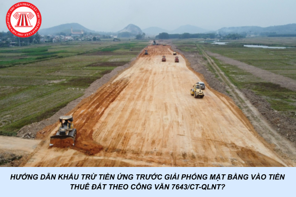 Hướng dẫn khấu trừ tiền ứng trước giải phóng mặt bằng vào tiền thuê đất theo Công văn 7643/CT-QLNT?
