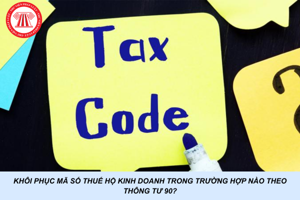 Khôi phục mã số thuế hộ kinh doanh trong trường hợp nào theo Thông tư 90?
