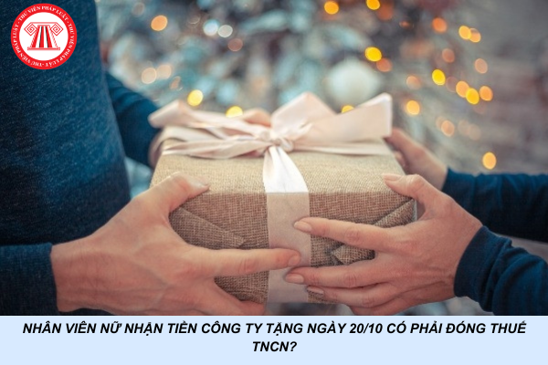 Nhân viên nữ nhận tiền công ty tặng ngày 20/10 có phải đóng thuế TNCN?