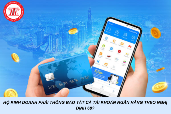 Hộ kinh doanh phải thông báo tất cả tài khoản ngân hàng theo Nghị định 68?