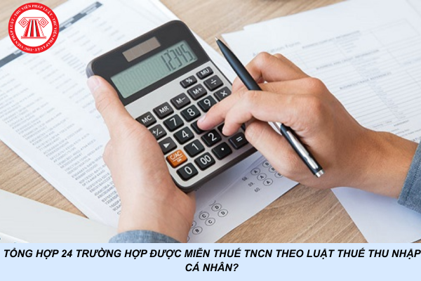 Tổng hợp 24 trường hợp được miễn thuế TNCN theo Luật Thuế thu nhập cá nhân?